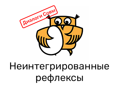 Диалоги Совы. Неинтегрированные рефлексы